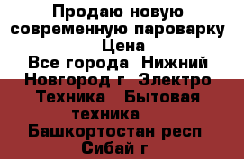 Продаю новую современную пароварку kambrook  › Цена ­ 2 000 - Все города, Нижний Новгород г. Электро-Техника » Бытовая техника   . Башкортостан респ.,Сибай г.